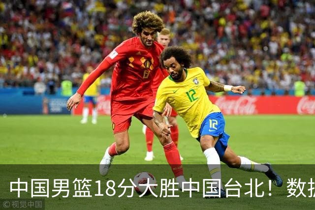 中国男篮18分大胜中国台北！数据 一清二楚，并非胡金秋，最大功勋竟是他