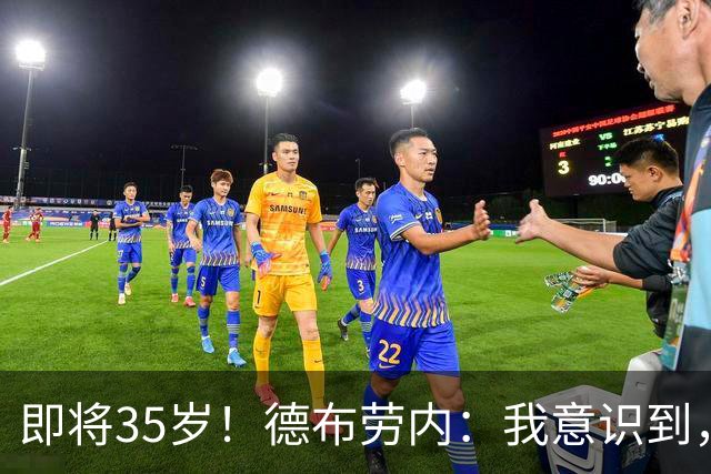 即将35岁！德布劳内：我意识到，我不可能再是9年前的那个自己了