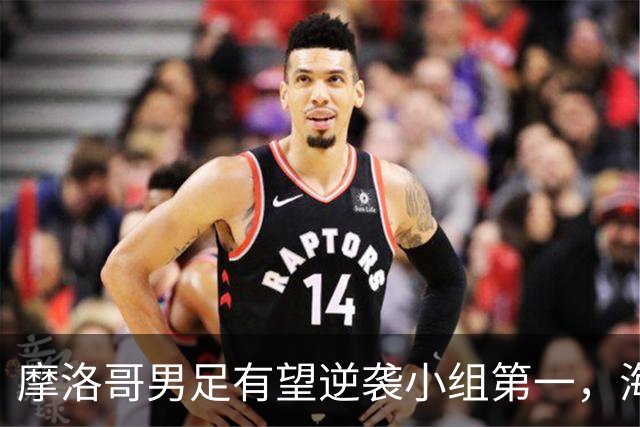摩洛哥男足有望逆袭小组第一，海地男足提前出局且防守薄弱！